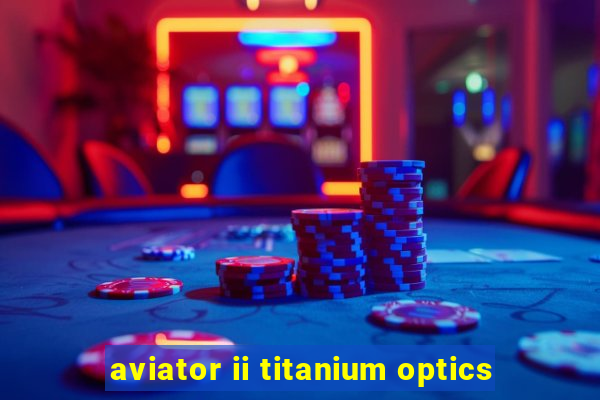 aviator ii titanium optics